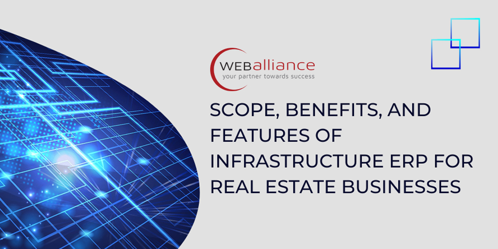 Scope, Benefits, and Features of Infrastructure ERP for Real Estate Businesses 